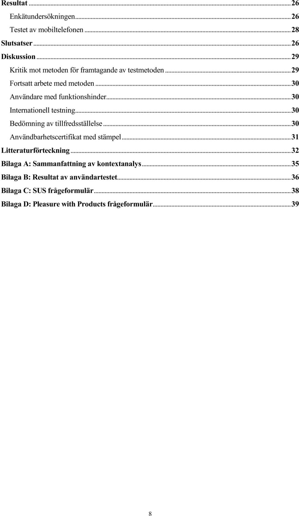 ..30 Internationell testning...30 Bedömning av tillfredsställelse...30 Användbarhetscertifikat med stämpel...31 Litteraturförteckning.