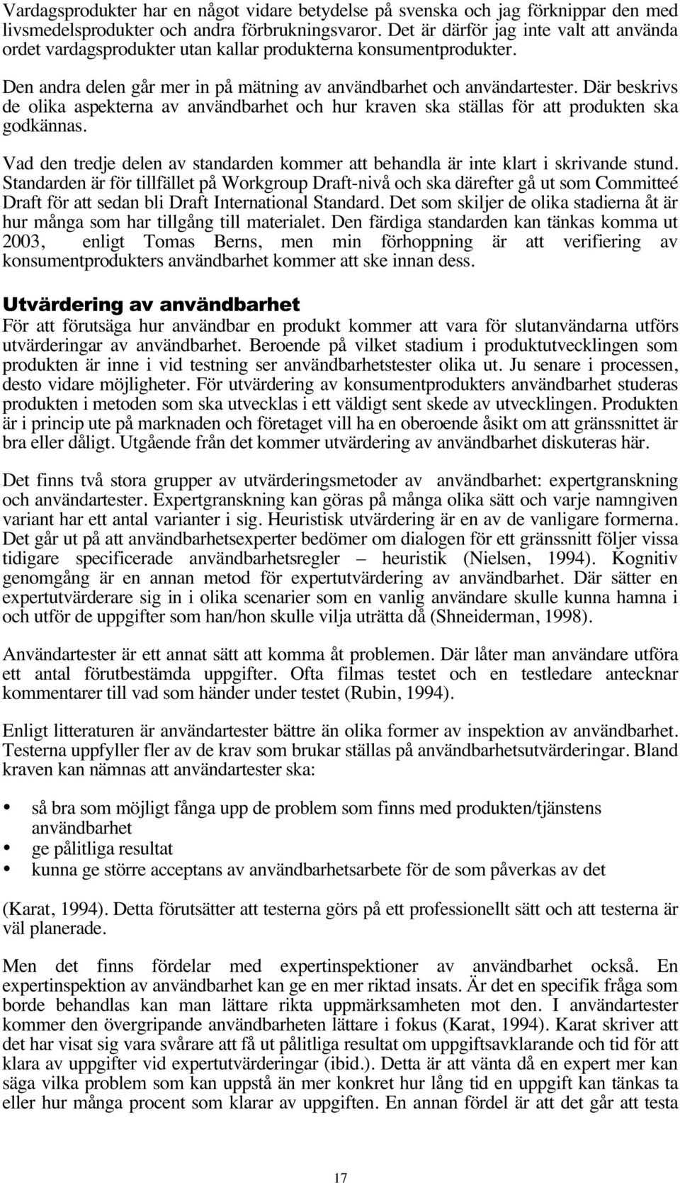 Där beskrivs de olika aspekterna av användbarhet och hur kraven ska ställas för att produkten ska godkännas. Vad den tredje delen av standarden kommer att behandla är inte klart i skrivande stund.