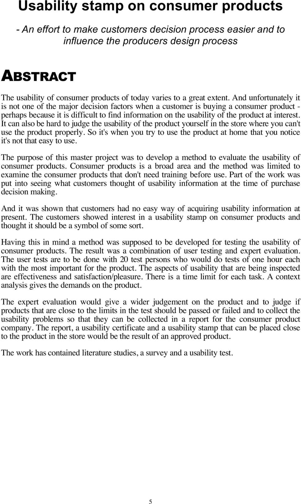 And unfortunately it is not one of the major decision factors when a customer is buying a consumer product - perhaps because it is difficult to find information on the usability of the product at