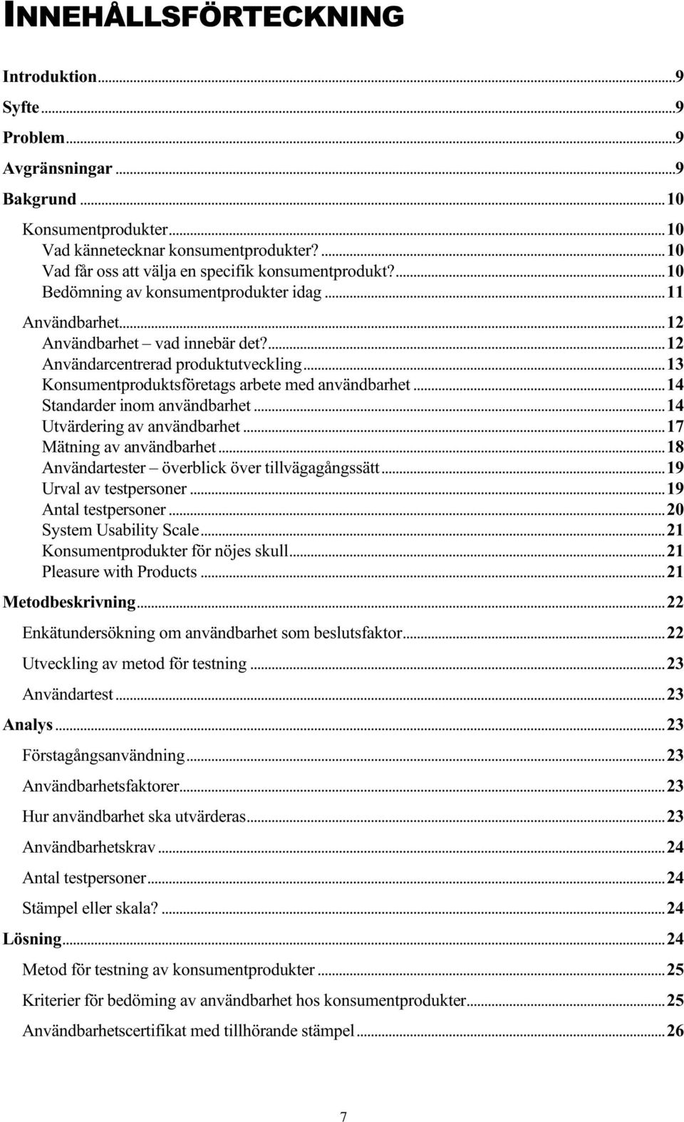 ..13 Konsumentproduktsföretags arbete med användbarhet...14 Standarder inom användbarhet...14 Utvärdering av användbarhet...17 Mätning av användbarhet.