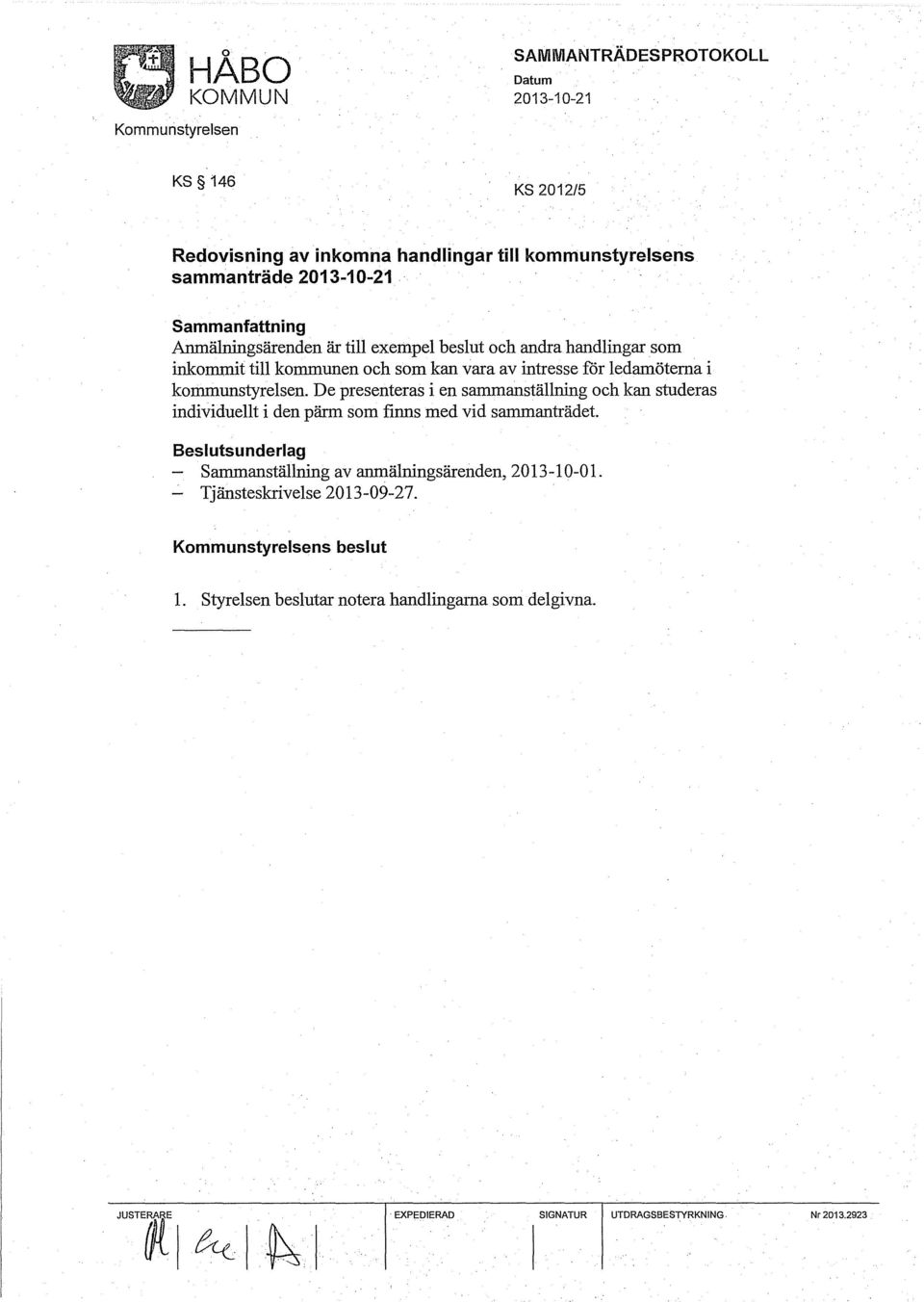 De presenteras i en sammanställning och kan studeras individuellt i den pärm som finns med vid sammanträdet.