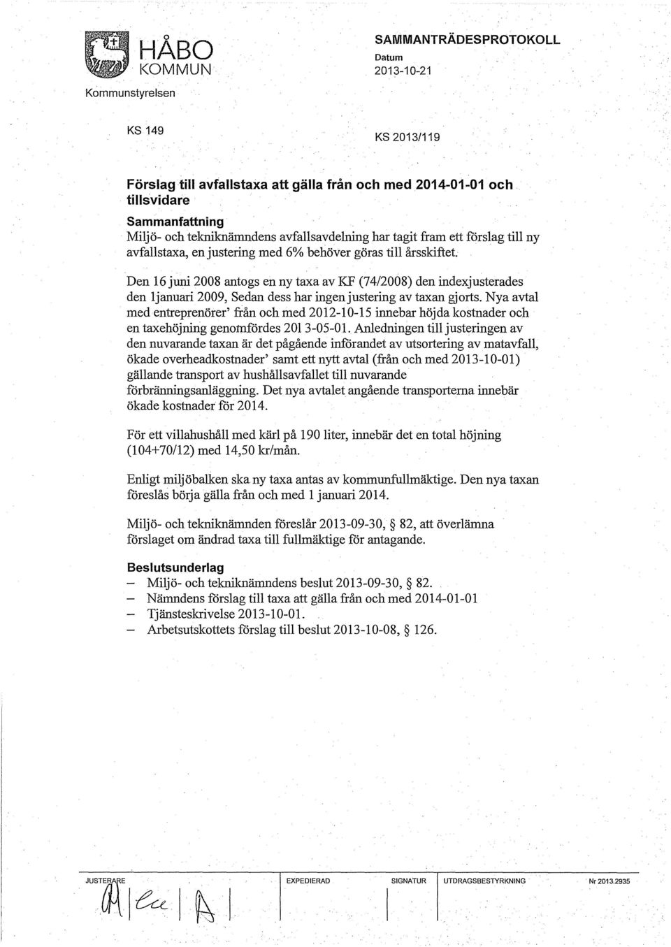 Nya avtal med entreprenörer' från och med 2012-10-15 innebar höjda kostnader och en taxehöjning genomfördes 2013-05-Dl.