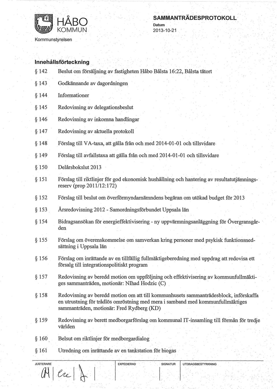 med 2014-0 l-o l och tillsvidare 150 Delårsbokslut 2013 151 Förslag till riktlinjer för god ekonomisk hushållning och hantering av resultatutjämningsreserv (prop 2011/12:172) 152 Förslag till beslut