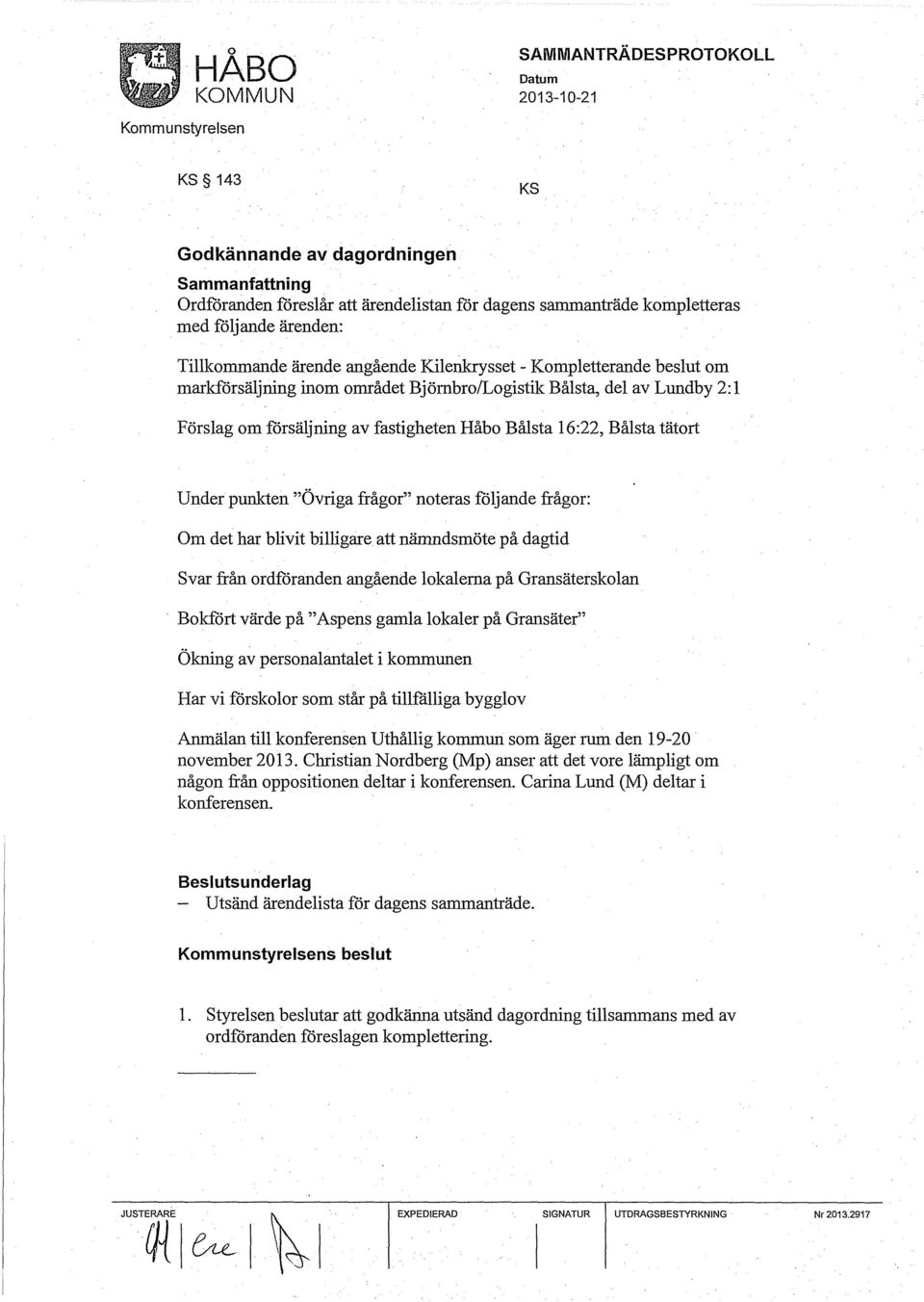 noteras foljande frågor: Om det har blivit billigare att nämndsmöte på dagtid Svar från ordforanden angående lokalema på Gransäterskolan.