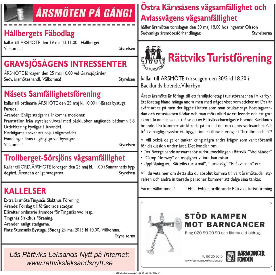 Framställan från styrelsen: Avtal med båtklubben angående båthamn S.8. Utdebitering byvägar 1 kr/andel. Markägares ansvar att röja i vägområdet. Handlingar finns tillgängliga vid bystugan. Välkomna!