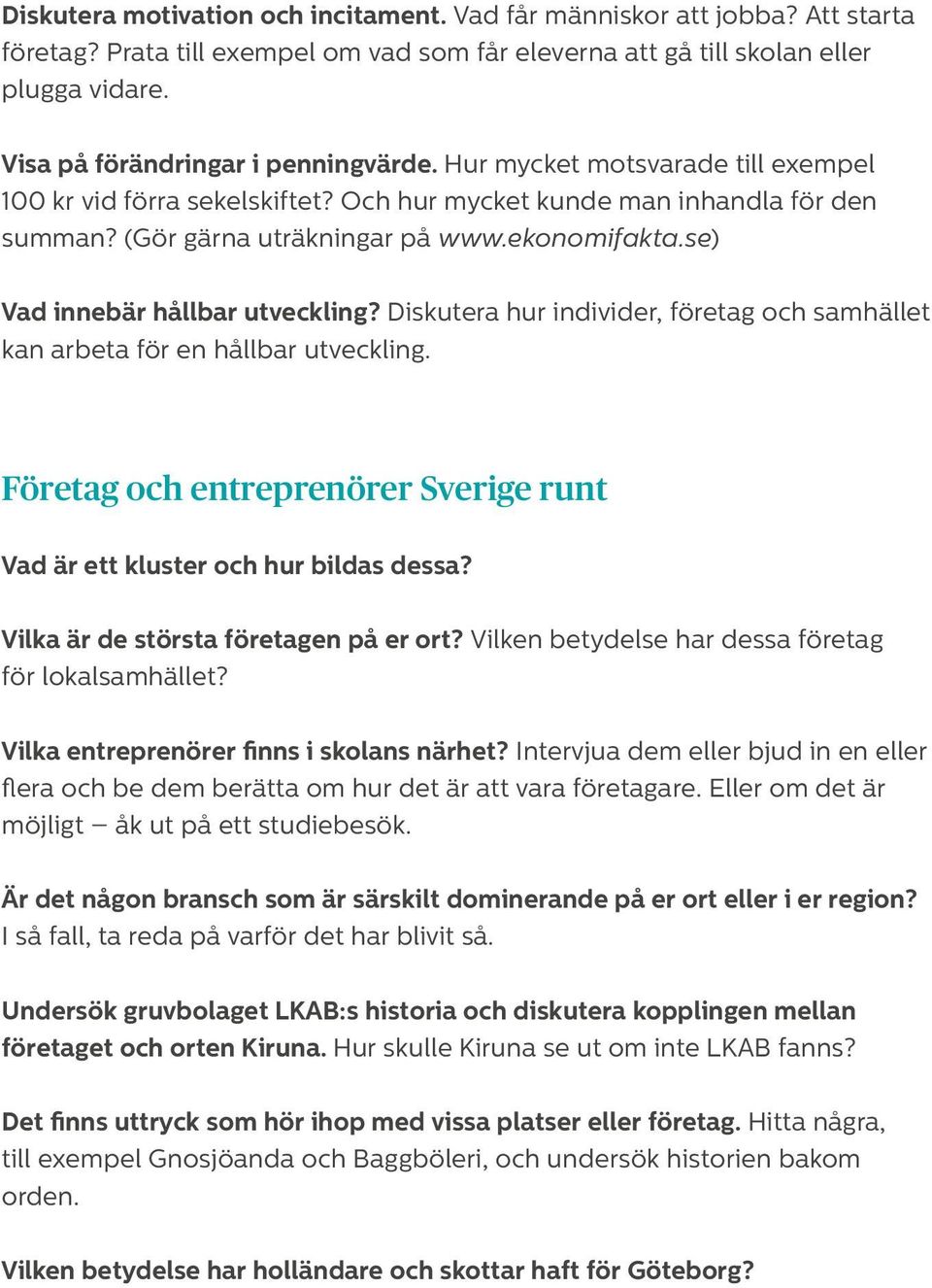 se) Vad innebär hållbar utveckling? Diskutera hur individer, företag och samhället kan arbeta för en hållbar utveckling. Företag och entreprenörer Sverige runt Vad är ett kluster och hur bildas dessa?