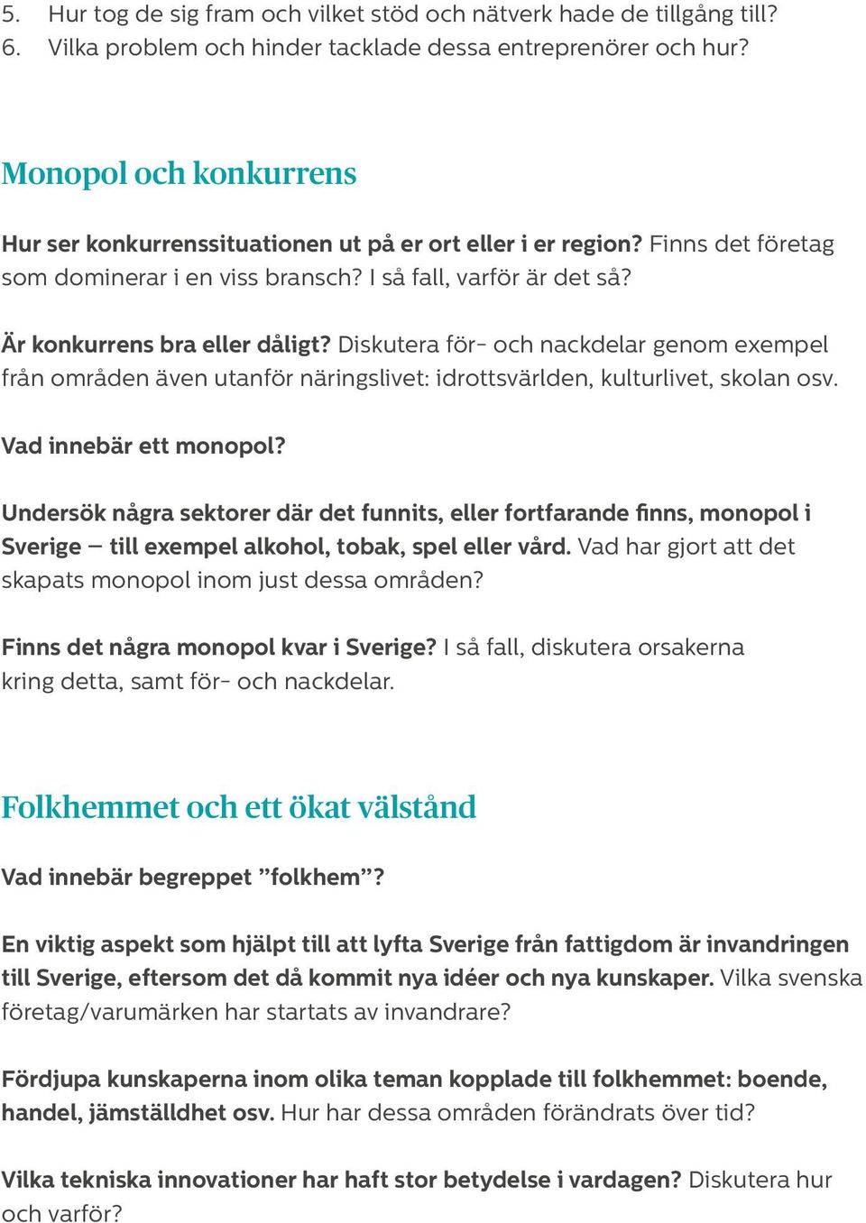 Diskutera för- och nackdelar genom exempel från områden även utanför näringslivet: idrottsvärlden, kulturlivet, skolan osv. Vad innebär ett monopol?