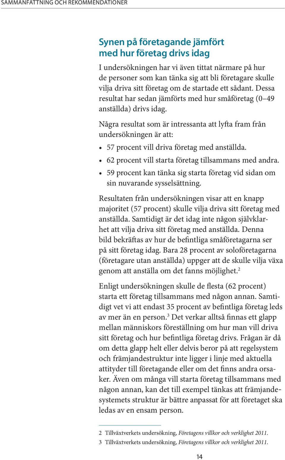 Några resultat som är intressanta att lyfta fram från undersökningen är att: 57 procent vill driva företag med anställda. 62 procent vill starta företag tillsammans med andra.