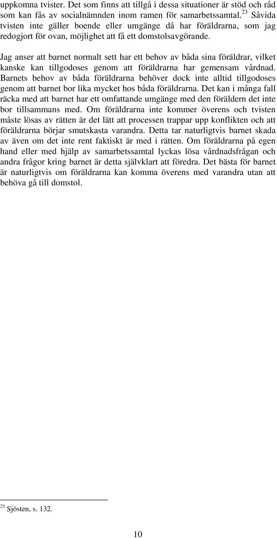 Jag anser att barnet normalt sett har ett behov av båda sina föräldrar, vilket kanske kan tillgodoses genom att föräldrarna har gemensam vårdnad.