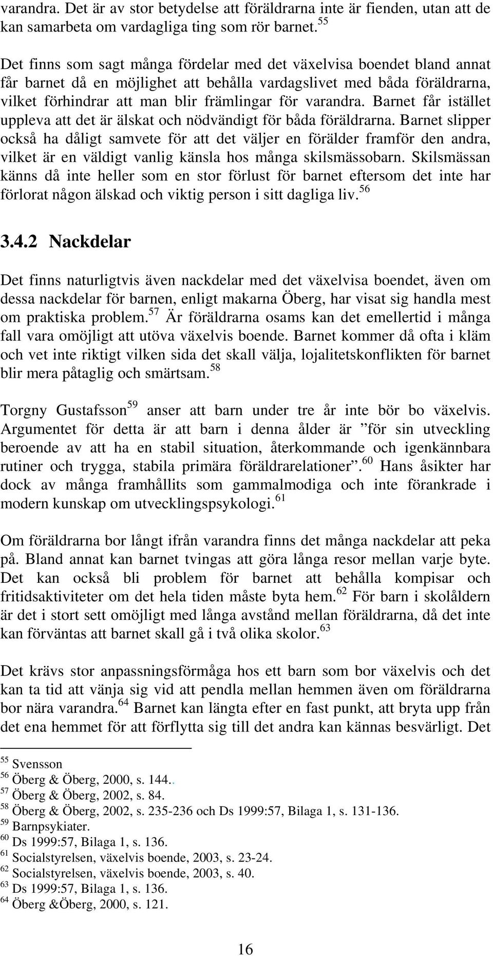 varandra. Barnet får istället uppleva att det är älskat och nödvändigt för båda föräldrarna.