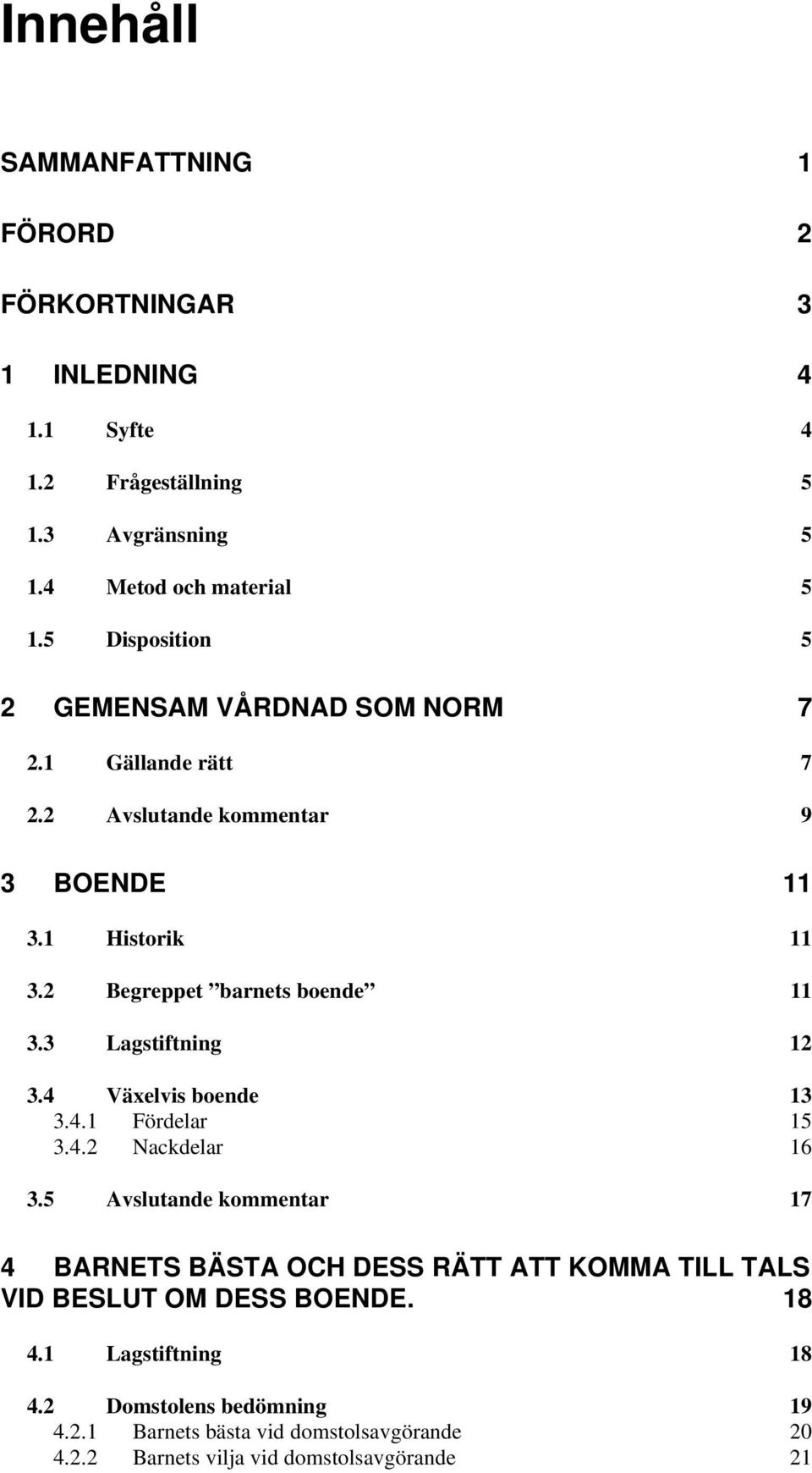 3 Lagstiftning 12 3.4 Växelvis boende 13 3.4.1 Fördelar 15 3.4.2 Nackdelar 16 3.