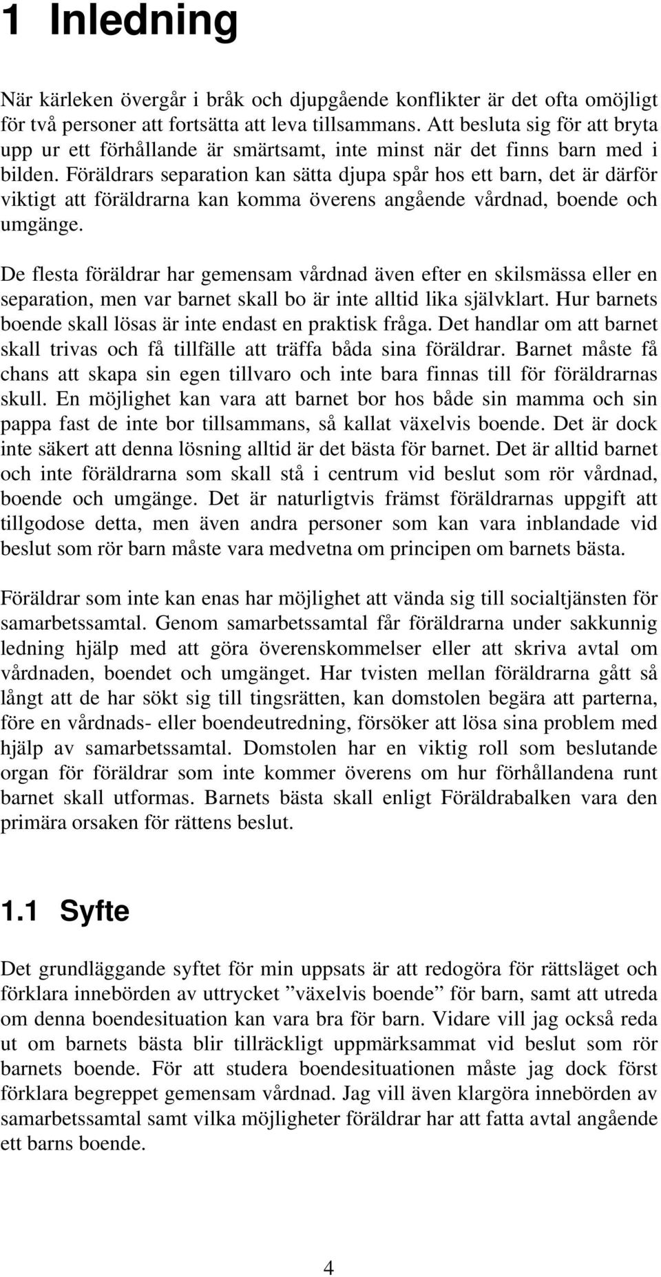 Föräldrars separation kan sätta djupa spår hos ett barn, det är därför viktigt att föräldrarna kan komma överens angående vårdnad, boende och umgänge.