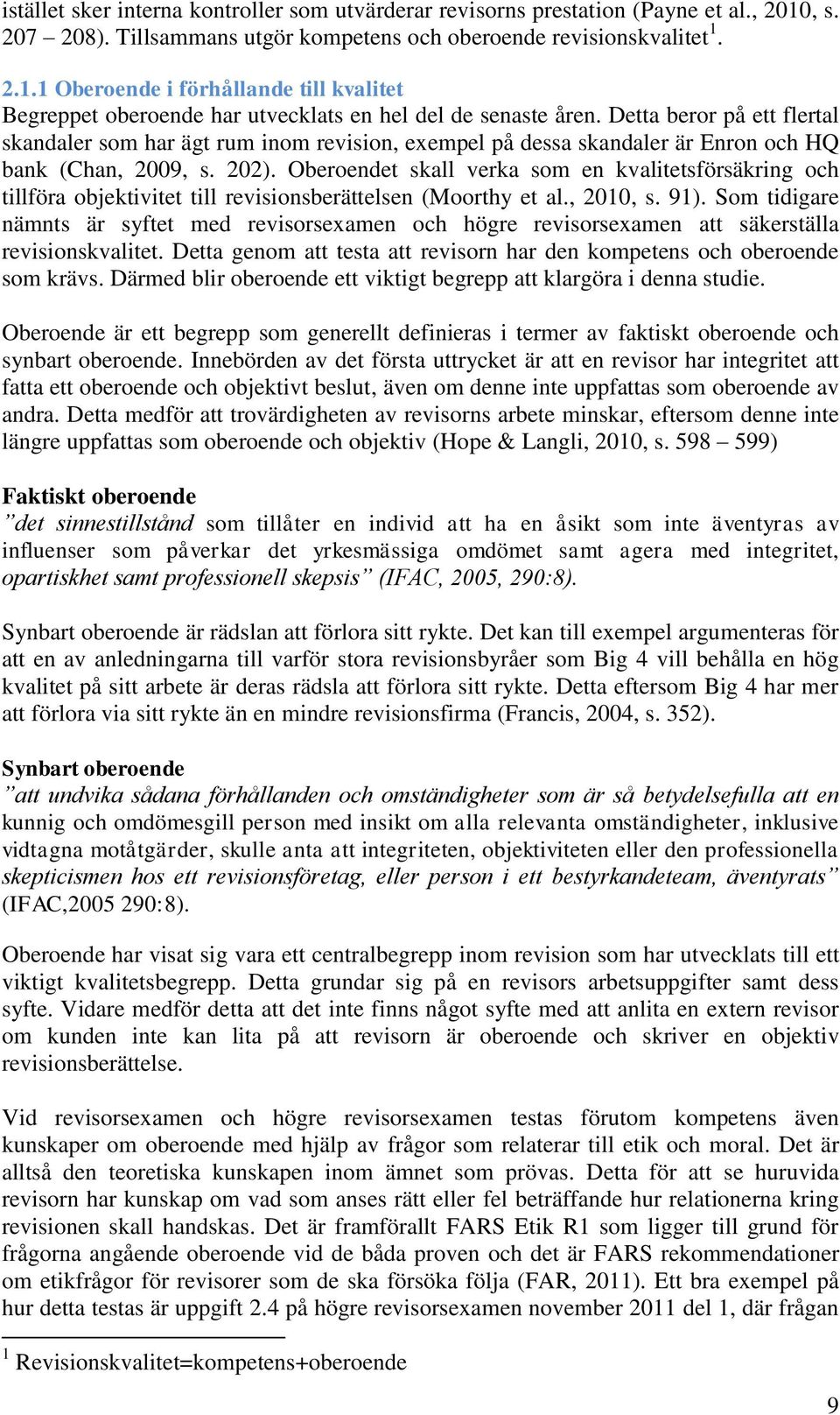 Oberoendet skall verka som en kvalitetsförsäkring och tillföra objektivitet till revisionsberättelsen (Moorthy et al., 2010, s. 91).