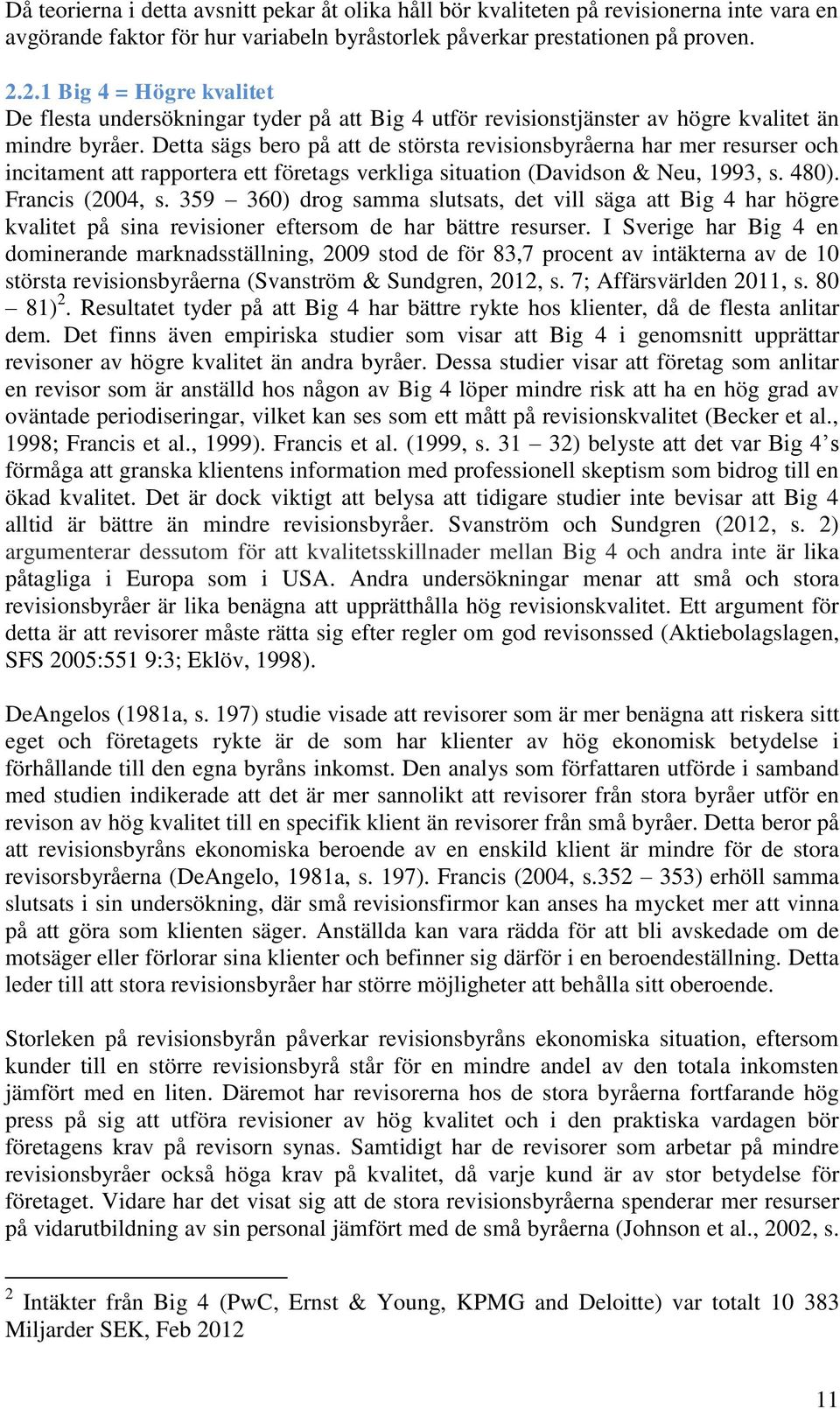 Detta sägs bero på att de största revisionsbyråerna har mer resurser och incitament att rapportera ett företags verkliga situation (Davidson & Neu, 1993, s. 480). Francis (2004, s.