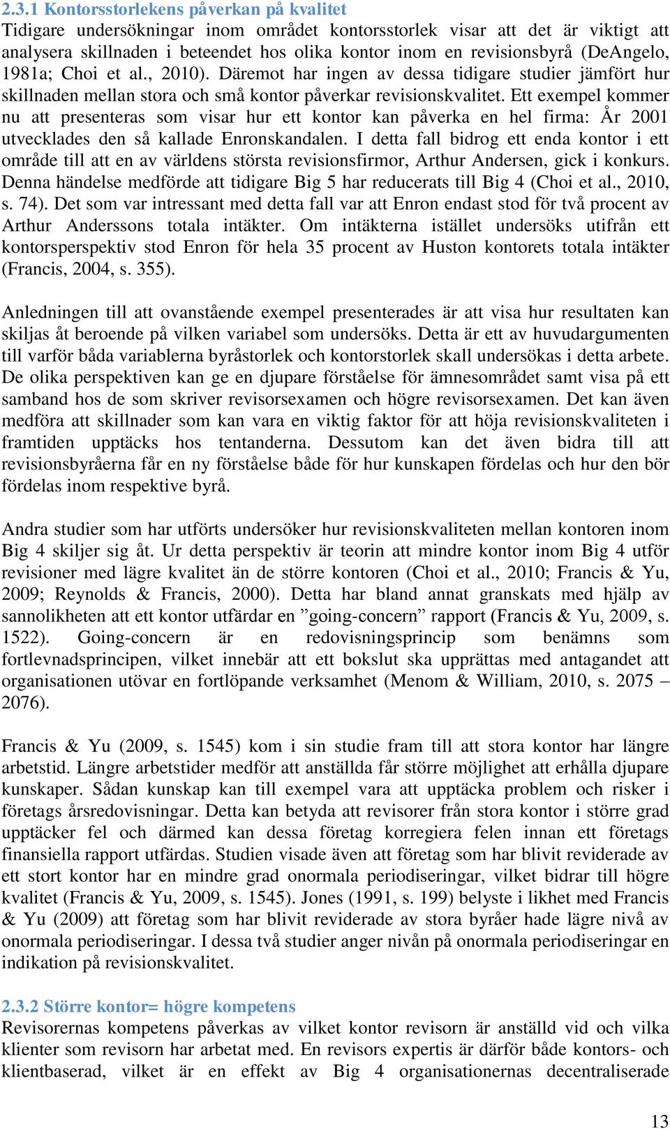 Ett exempel kommer nu att presenteras som visar hur ett kontor kan påverka en hel firma: År 2001 utvecklades den så kallade Enronskandalen.