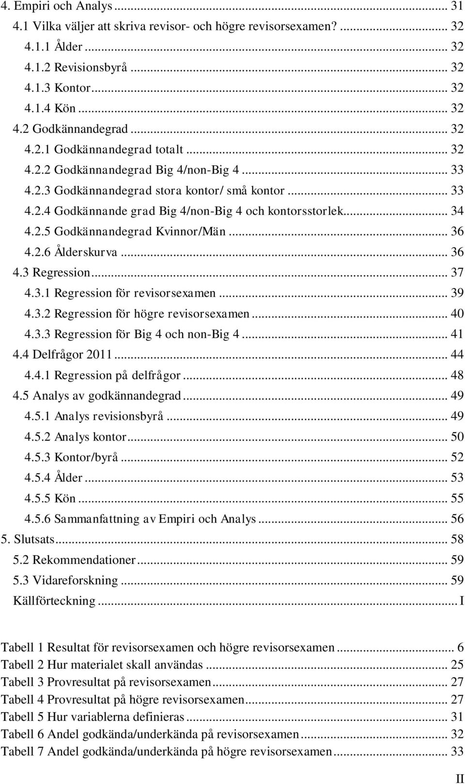 .. 34 4.2.5 Godkännandegrad Kvinnor/Män... 36 4.2.6 Ålderskurva... 36 4.3 Regression... 37 4.3.1 Regression för revisorsexamen... 39 4.3.2 Regression för högre revisorsexamen... 40 4.3.3 Regression för Big 4 och non-big 4.