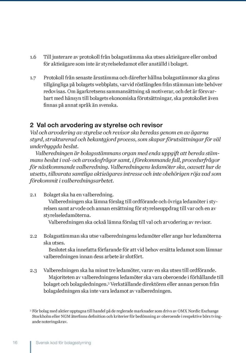 Om ägarkretsens sammansättning så motiverar, och det är försvarbart med hänsyn till bolagets ekonomiska förutsättningar, ska protokollet även finnas på annat språk än svenska.