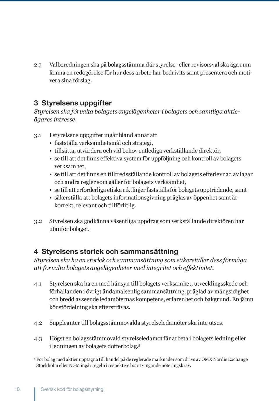 1 I styrelsens uppgifter ingår bland annat att fastställa verksamhetsmål och strategi, tillsätta, utvärdera och vid behov entlediga verkställande direktör, se till att det finns effektiva system för