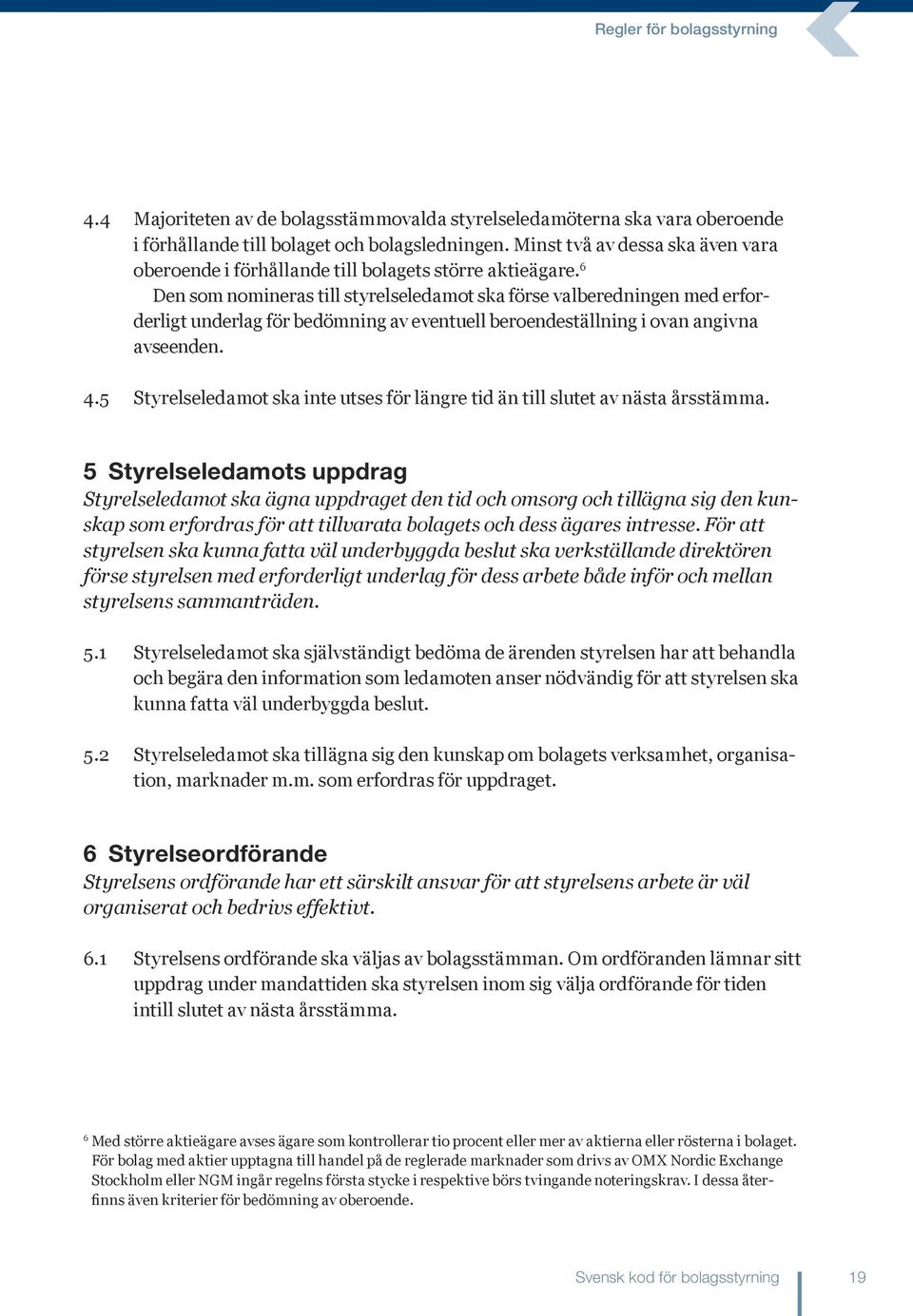 6 Den som nomineras till styrelseledamot ska förse valberedningen med erforderligt underlag för bedömning av eventuell beroendeställning i ovan angivna avseenden. 4.