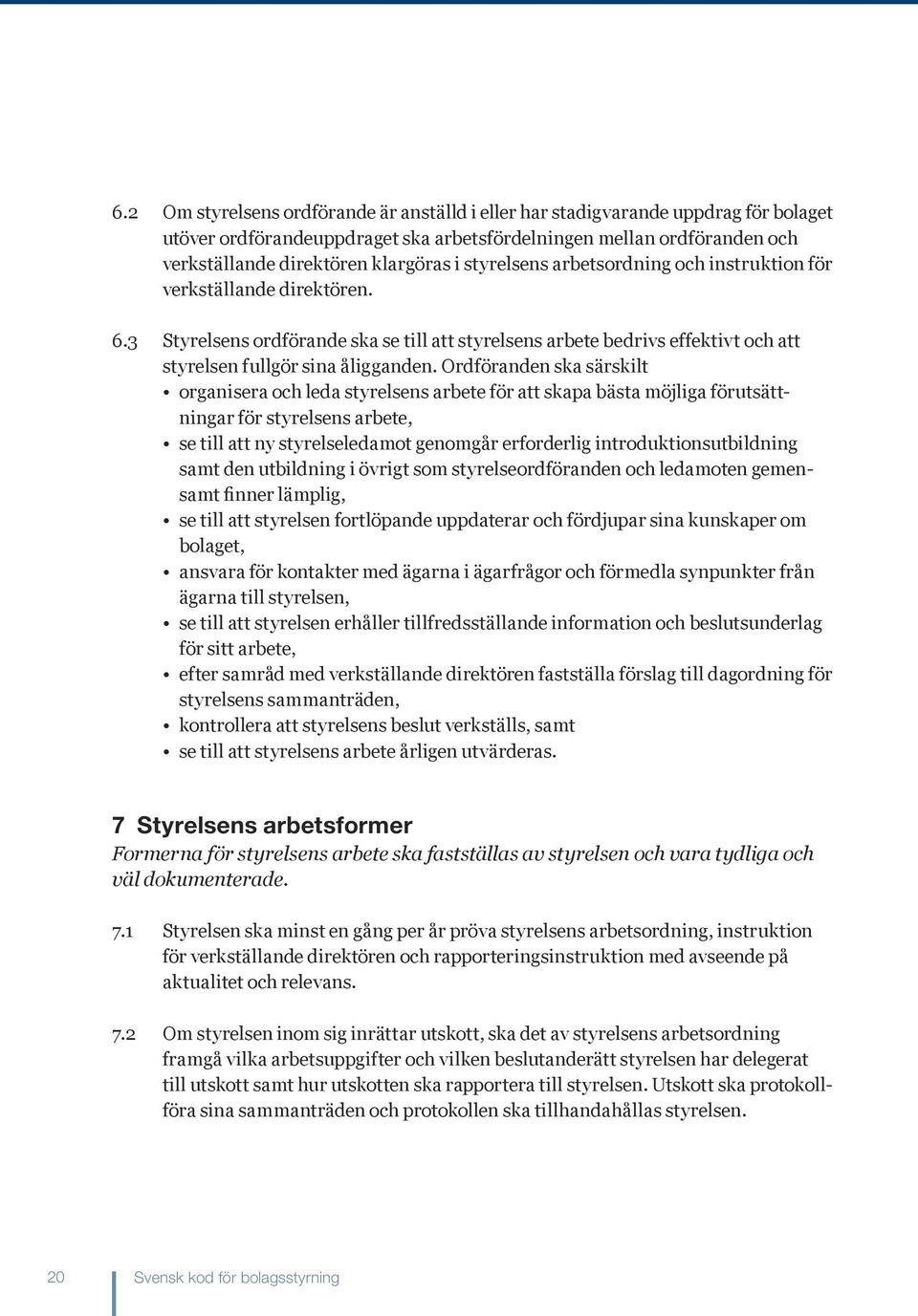 Ordföranden ska särskilt organisera och leda styrelsens arbete för att skapa bästa möjliga förutsättningar för styrelsens arbete, se till att ny styrelseledamot genomgår erforderlig