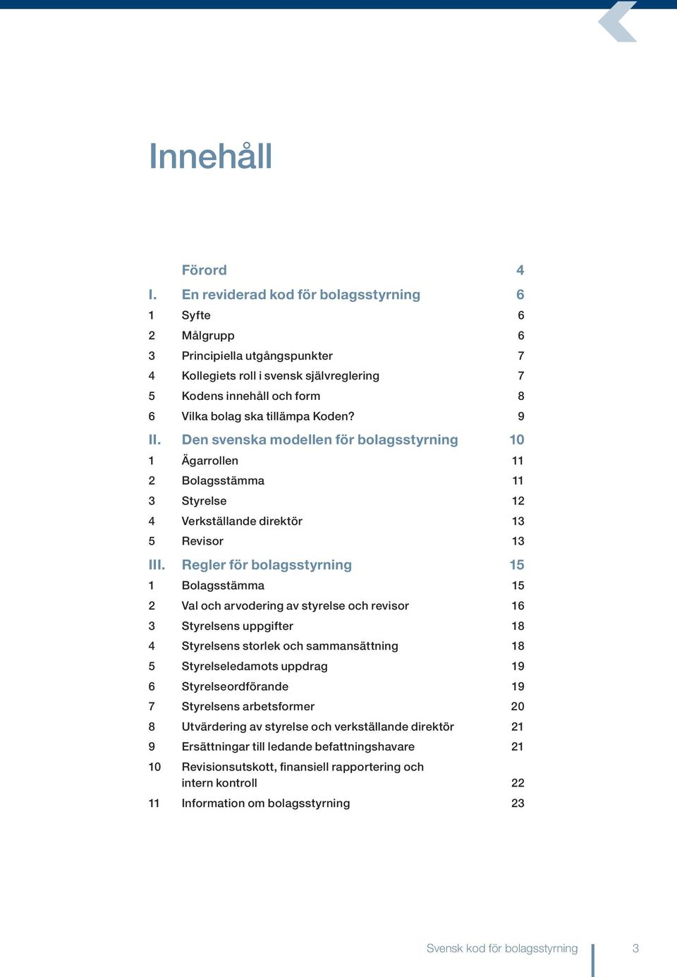 9 II. Den svenska modellen för bolagsstyrning 10 1 Ägarrollen 11 2 Bolagsstämma 11 3 Styrelse 12 4 Verkställande direktör 13 5 Revisor 13 III.