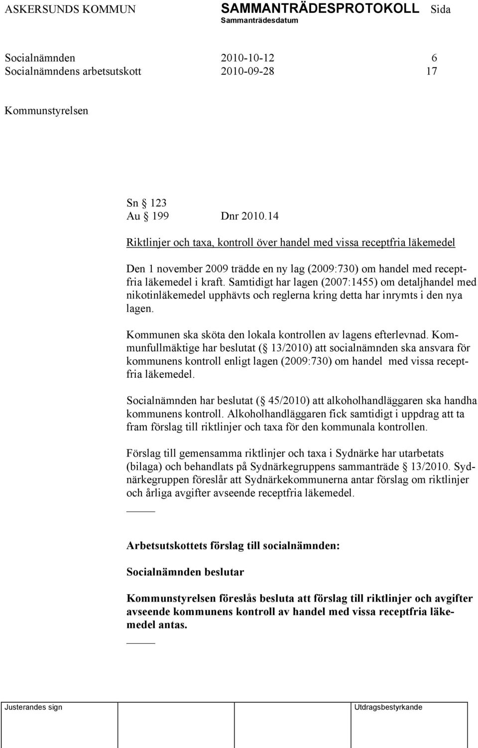 Samtidigt har lagen (2007:1455) om detaljhandel med nikotinläkemedel upphävts och reglerna kring detta har inrymts i den nya lagen. Kommunen ska sköta den lokala kontrollen av lagens efterlevnad.