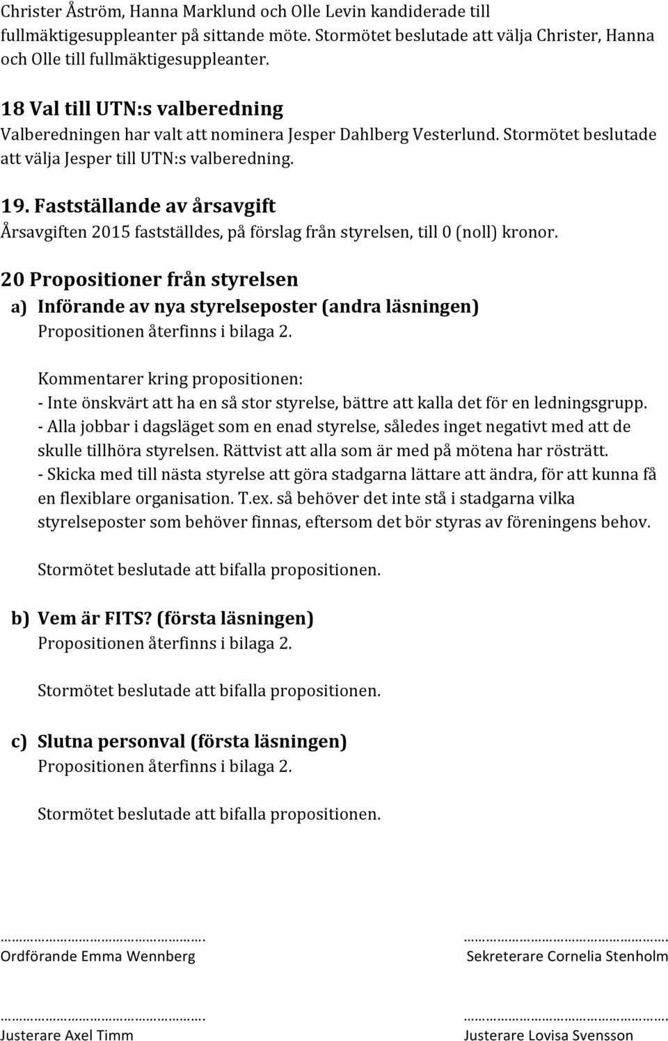 Fastställande av årsavgift Årsavgiften 2015 fastställdes, på förslag från styrelsen, till 0 (noll) kronor.