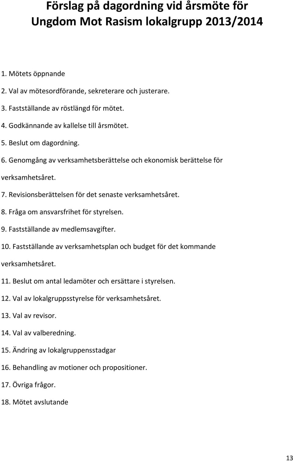 Revisionsberättelsen för det senaste verksamhetsåret. 8. Fråga om ansvarsfrihet för styrelsen. 9. Fastställande av medlemsavgifter. 10.