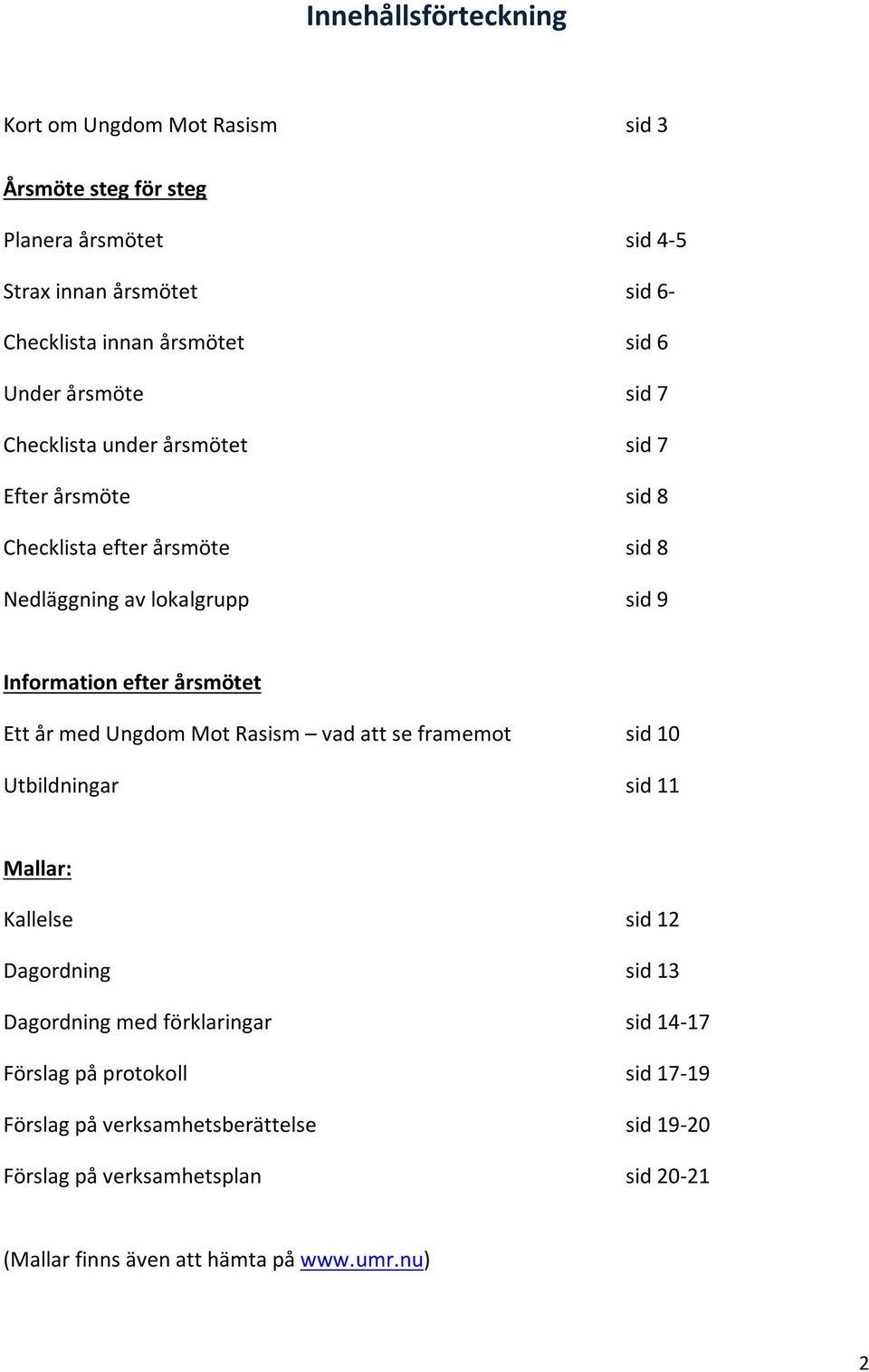 årsmötet Ett år med Ungdom Mot Rasism vad att se framemot sid 10 Utbildningar sid 11 Mallar: Kallelse sid 12 Dagordning sid 13 Dagordning med förklaringar sid