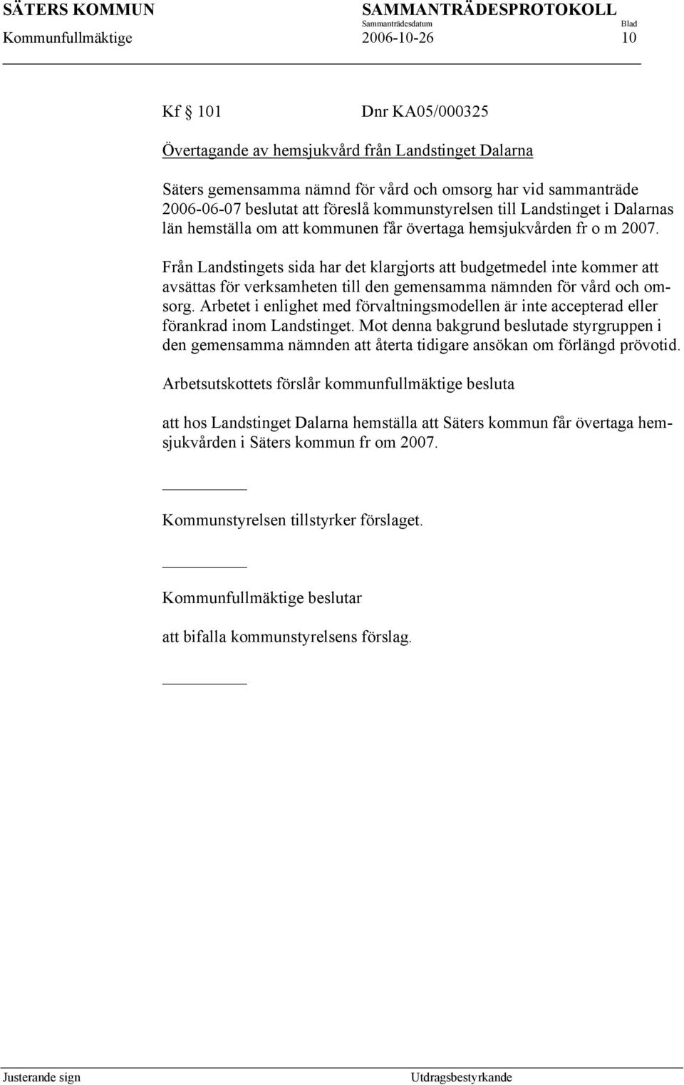 Från Landstingets sida har det klargjorts att budgetmedel inte kommer att avsättas för verksamheten till den gemensamma nämnden för vård och omsorg.