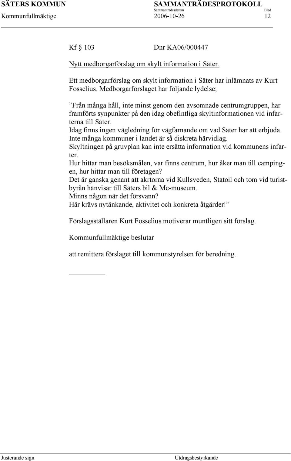 Idag finns ingen vägledning för vägfarnande om vad Säter har att erbjuda. Inte många kommuner i landet är så diskreta härvidlag.