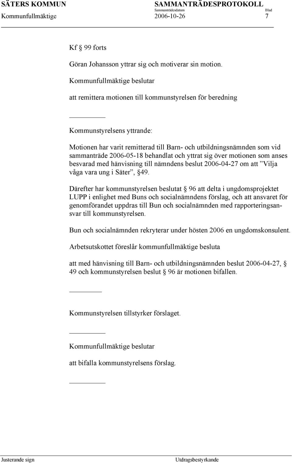 yttrat sig över motionen som anses besvarad med hänvisning till nämndens beslut 2006-04-27 om att Vilja våga vara ung i Säter, 49.