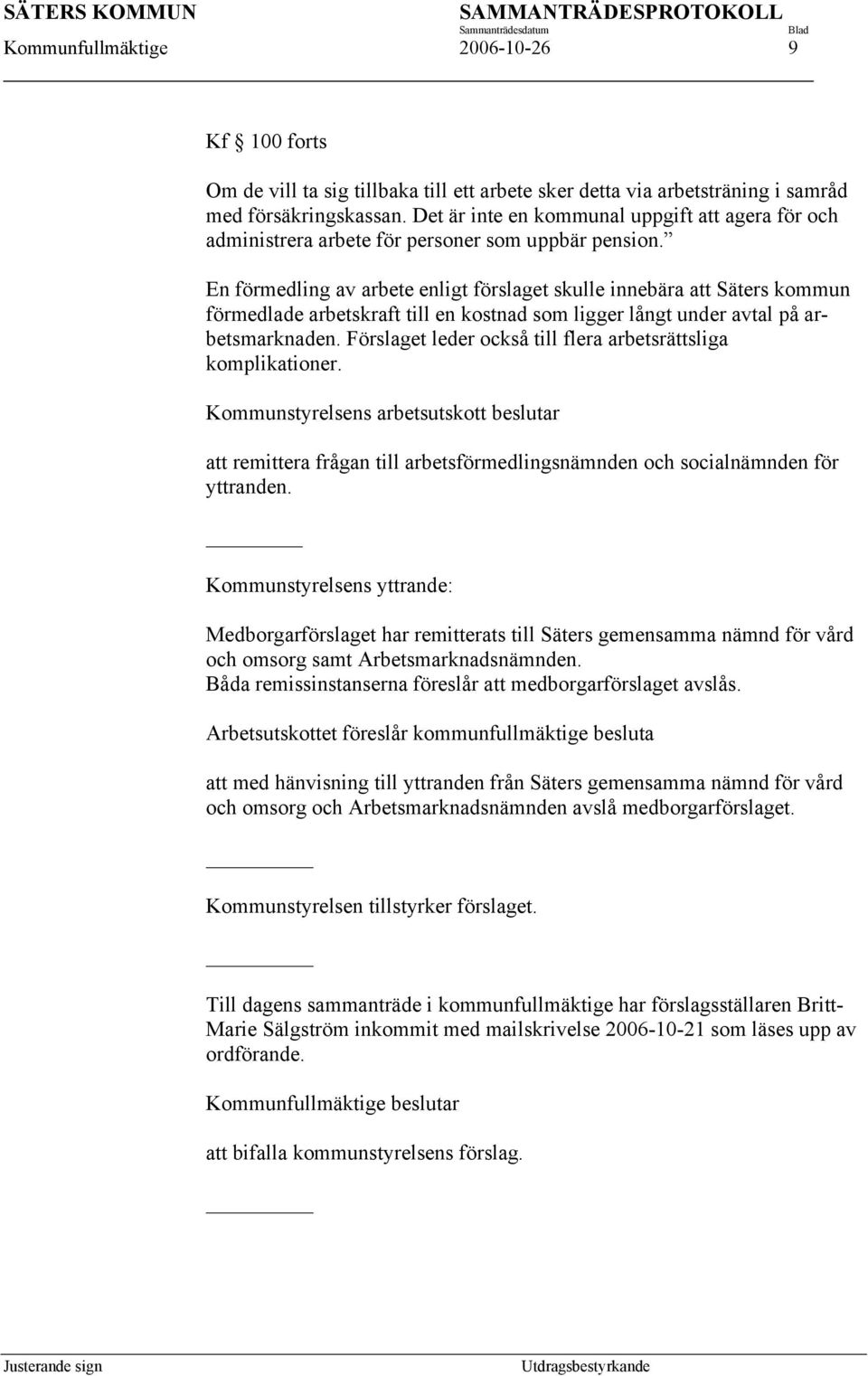 En förmedling av arbete enligt förslaget skulle innebära att Säters kommun förmedlade arbetskraft till en kostnad som ligger långt under avtal på arbetsmarknaden.