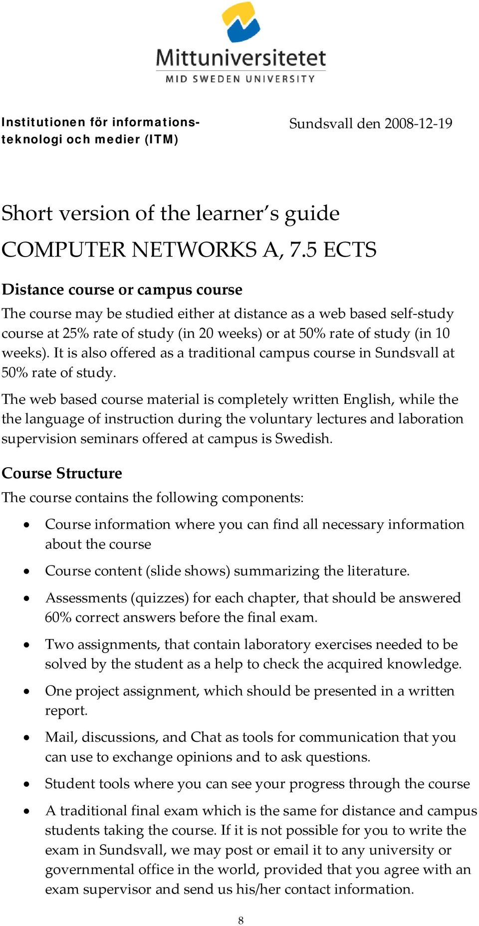 It is also offered as a traditional campus course in Sundsvall at 50% rate of study.