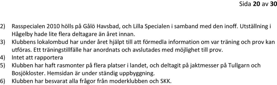 3) Klubbens lokalombud har under året hjälpt till att förmedla information om var träning och prov kan utföras.