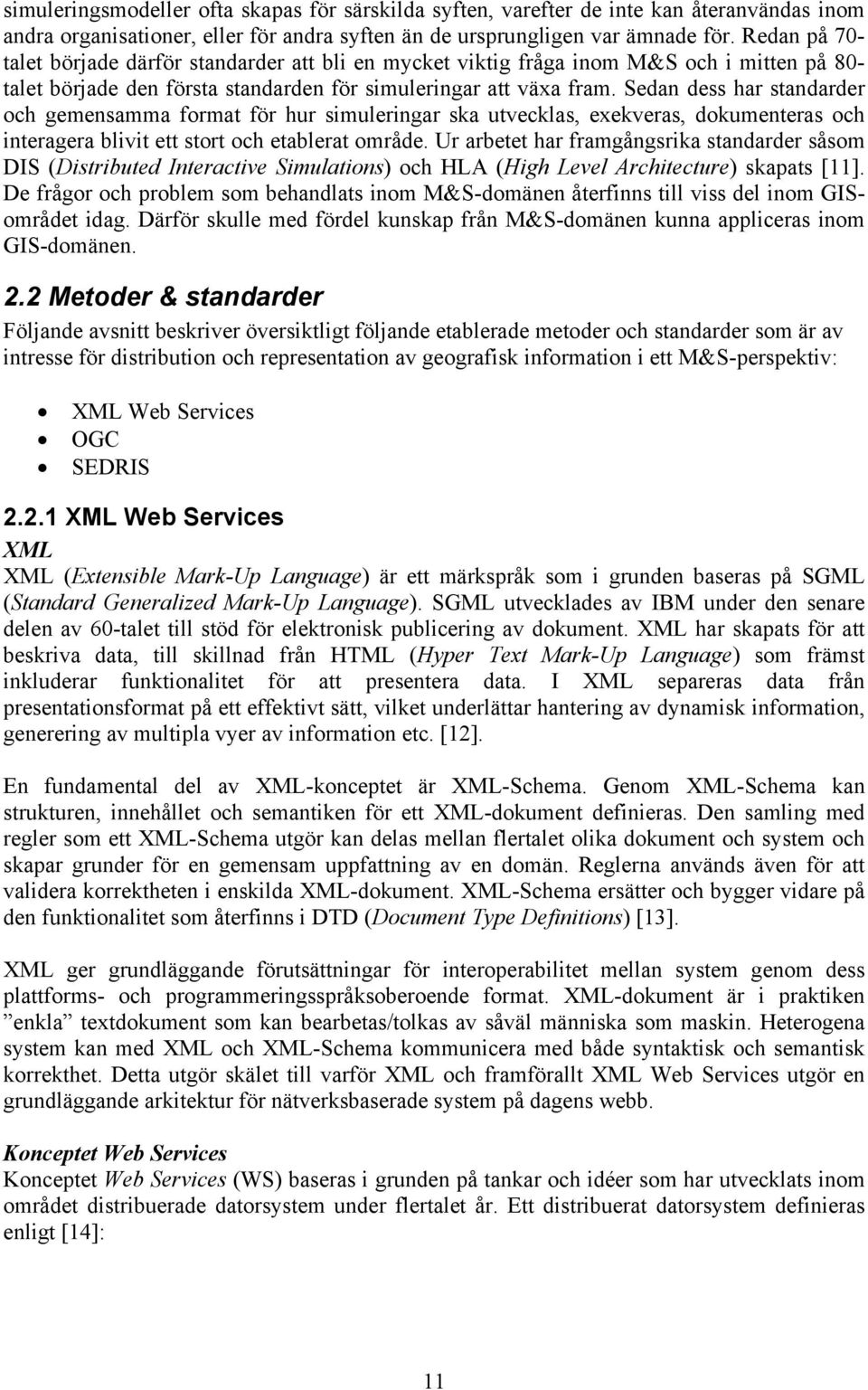 Sedan dess har standarder och gemensamma format för hur simuleringar ska utvecklas, exekveras, dokumenteras och interagera blivit ett stort och etablerat område.