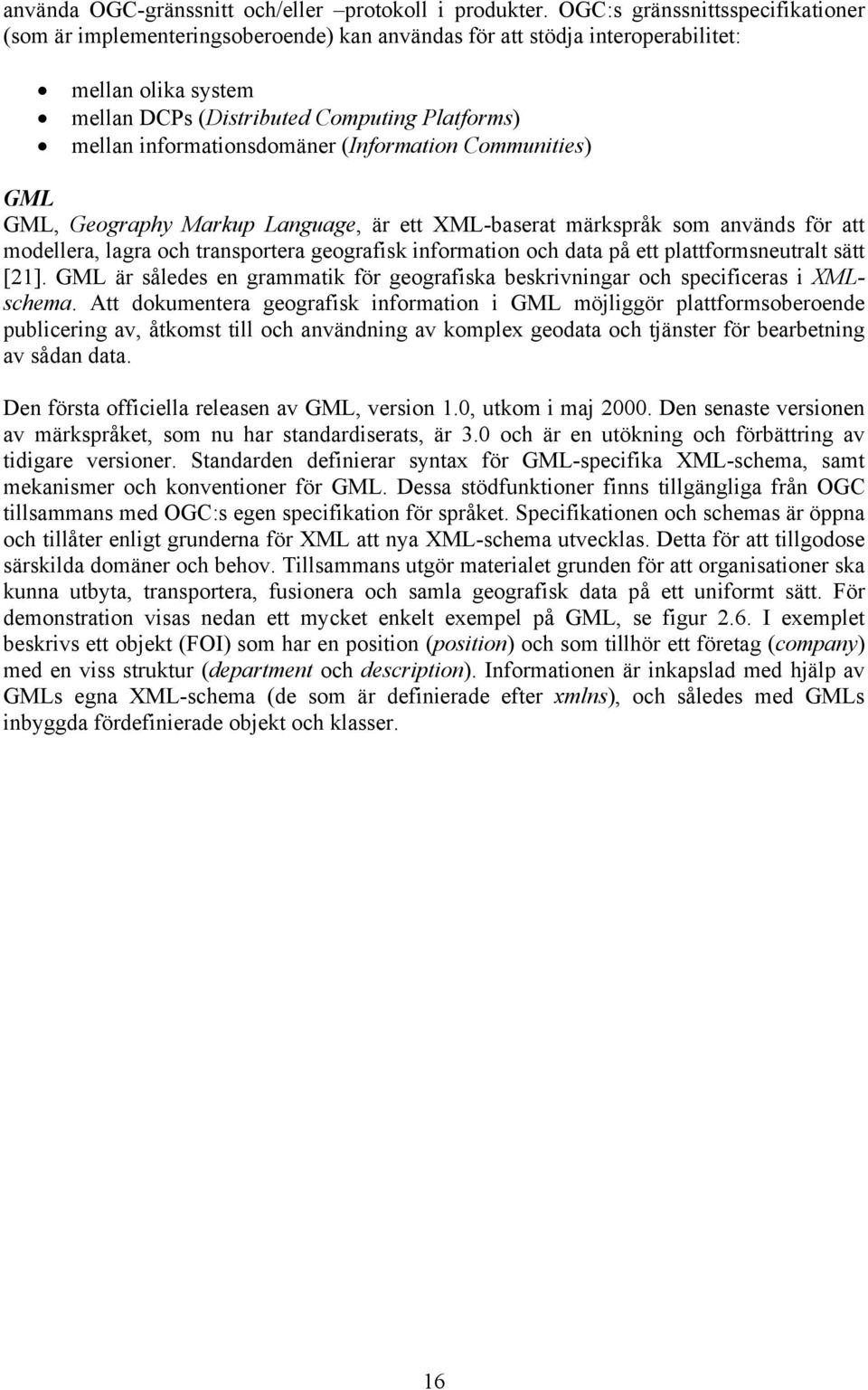 informationsdomäner (Information Communities) GML GML, Geography Markup Language, är ett XML-baserat märkspråk som används för att modellera, lagra och transportera geografisk information och data på