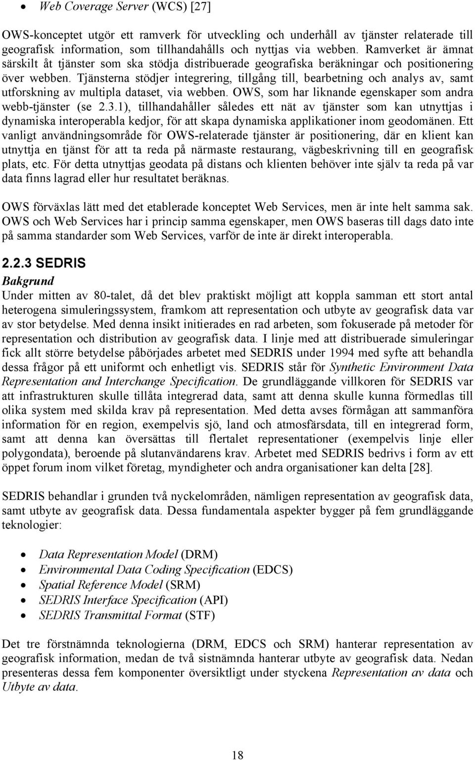 Tjänsterna stödjer integrering, tillgång till, bearbetning och analys av, samt utforskning av multipla dataset, via webben. OWS, som har liknande egenskaper som andra webb-tjänster (se 2.3.