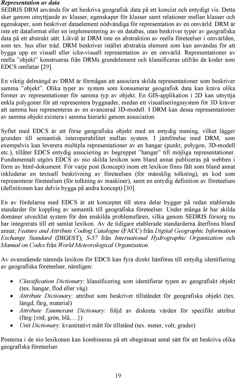 DRM är inte ett dataformat eller en implementering av en databas, utan beskriver typer av geografiska data på ett abstrakt sätt.