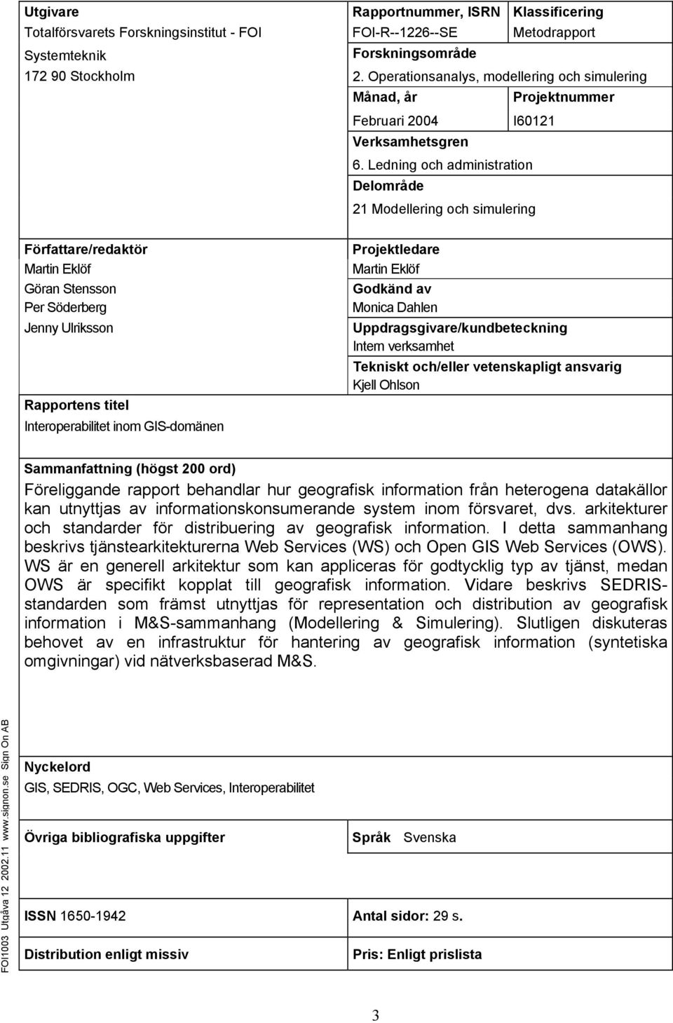 Ledning och administration Delområde 21 Modellering och simulering Författare/redaktör Martin Eklöf Göran Stensson Per Söderberg Jenny Ulriksson Rapportens titel Interoperabilitet inom GIS-domänen