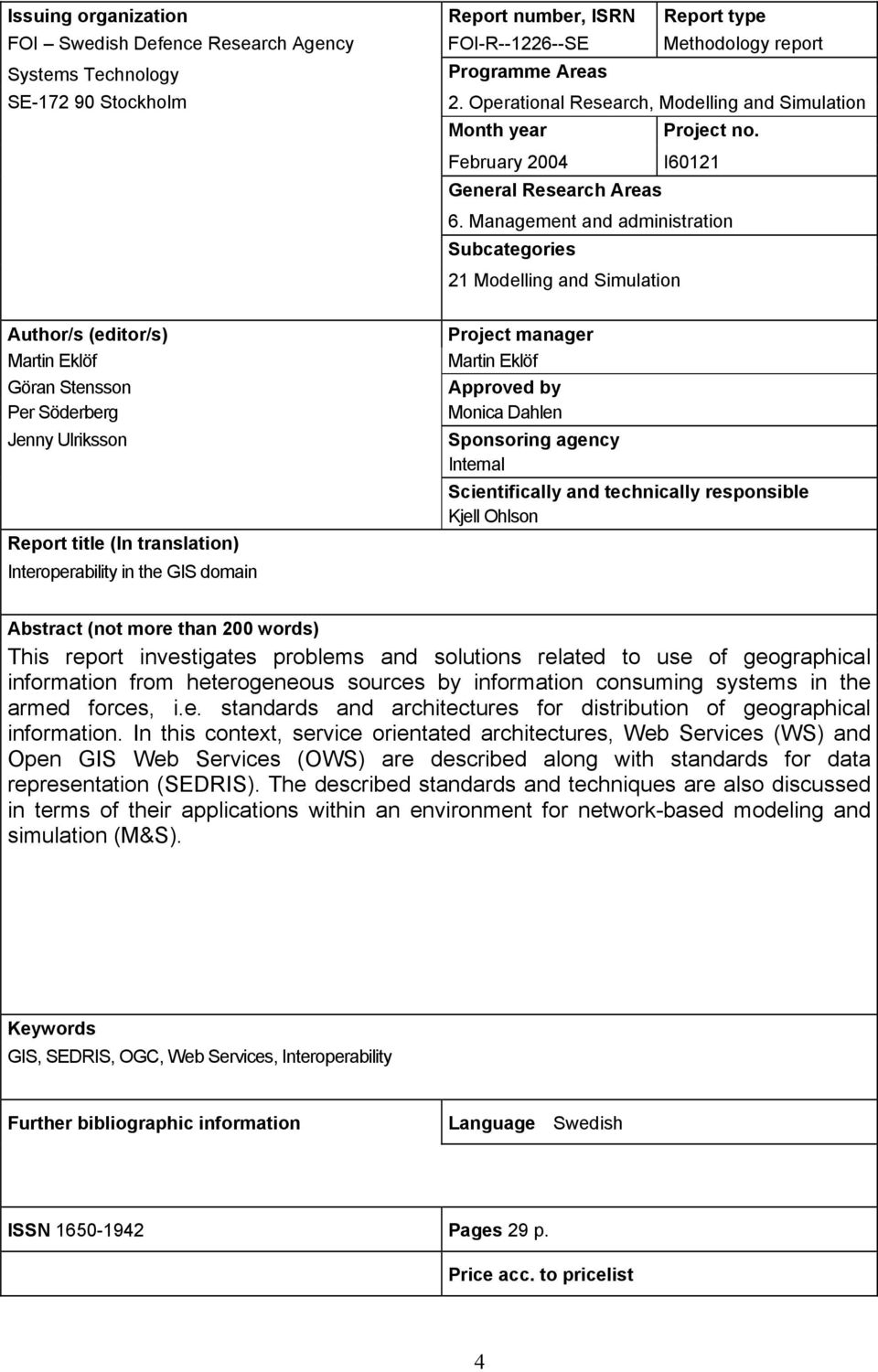 Management and administration Subcategories 21 Modelling and Simulation Author/s (editor/s) Martin Eklöf Göran Stensson Per Söderberg Jenny Ulriksson Report title (In translation) Interoperability in