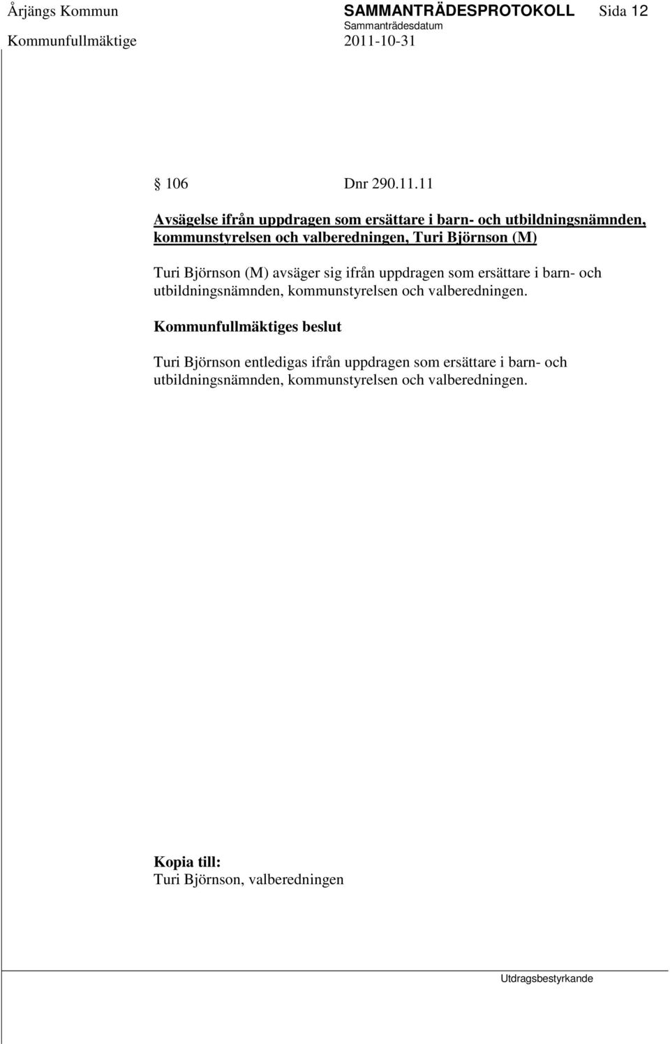 Björnson (M) Turi Björnson (M) avsäger sig ifrån uppdragen som ersättare i barn- och utbildningsnämnden,