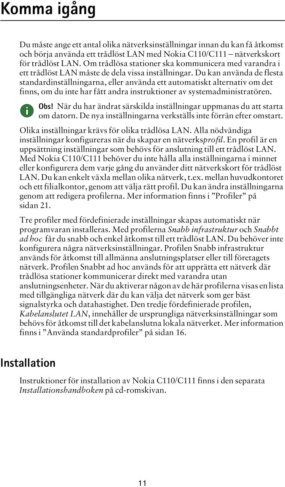 Du kan använda de flesta standardinställningarna, eller använda ett automatiskt alternativ om det finns, om du inte har fått andra instruktioner av systemadministratören. Obs!