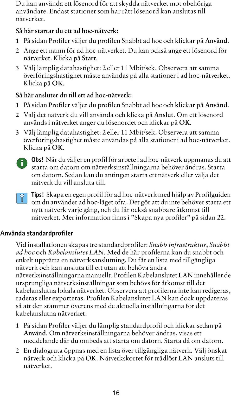 Klicka på Start. 3 Välj lämplig datahastighet: 2 eller 11 Mbit/sek. Observera att samma överföringshastighet måste användas på alla stationer i ad hoc-nätverket. Klicka på OK.