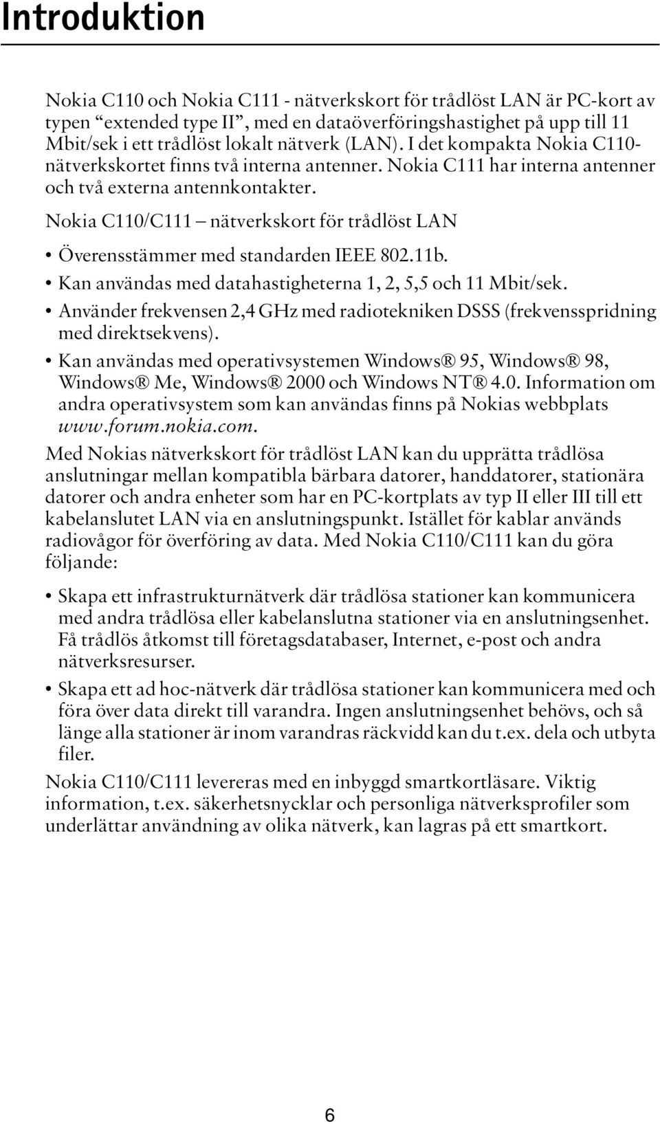 Nokia C110/C111 nätverkskort för trådlöst LAN Överensstämmer med standarden IEEE 802.11b. Kan användas med datahastigheterna 1, 2, 5,5 och 11 Mbit/sek.