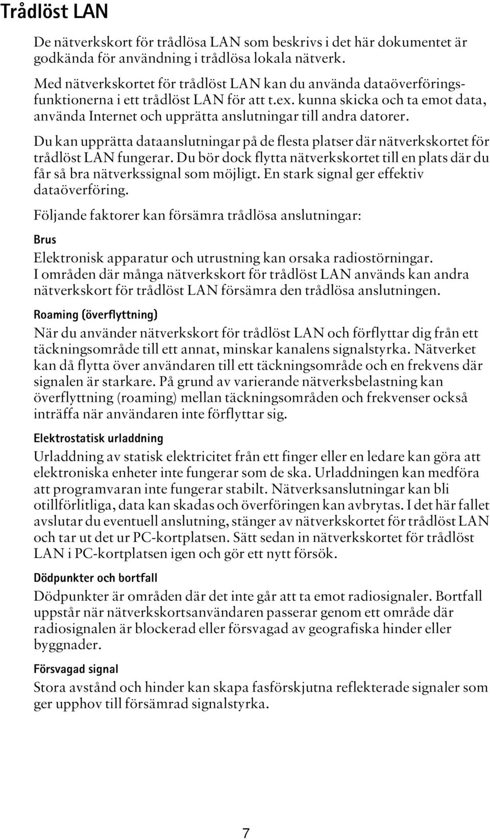 kunna skicka och ta emot data, använda Internet och upprätta anslutningar till andra datorer. Du kan upprätta dataanslutningar på de flesta platser där nätverkskortet för trådlöst LAN fungerar.