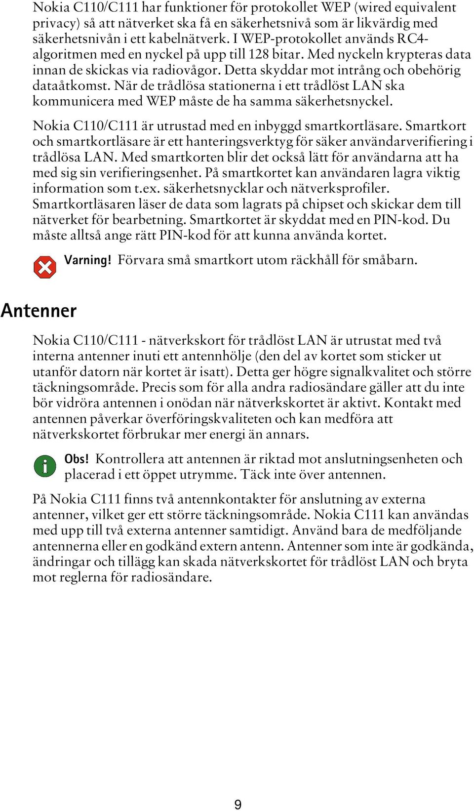 När de trådlösa stationerna i ett trådlöst LAN ska kommunicera med WEP måste de ha samma säkerhetsnyckel. Nokia C110/C111 är utrustad med en inbyggd smartkortläsare.