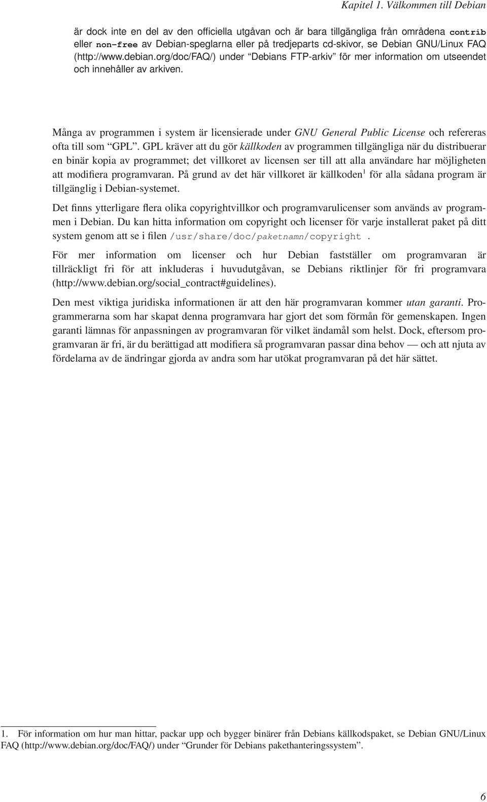 GNU/Linux FAQ (http://www.debian.org/doc/faq/) under Debians FTP-arkiv för mer information om utseendet och innehåller av arkiven.