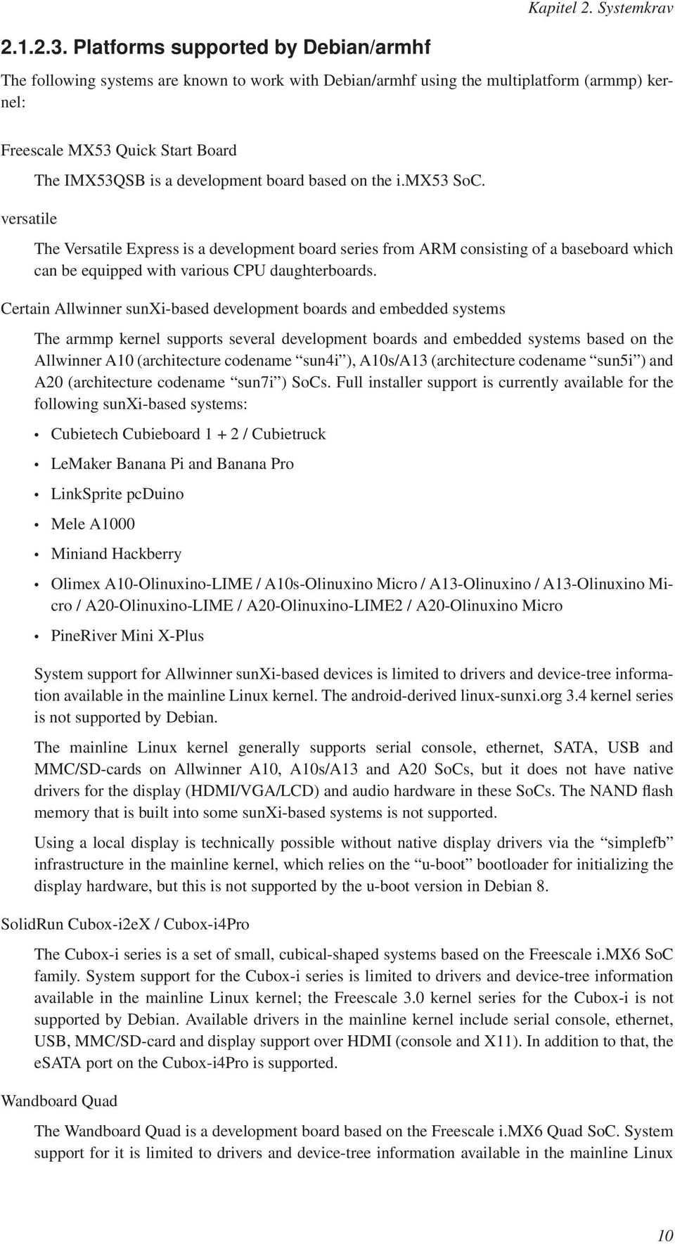 the i.mx53 SoC. The Versatile Express is a development board series from ARM consisting of a baseboard which can be equipped with various CPU daughterboards.