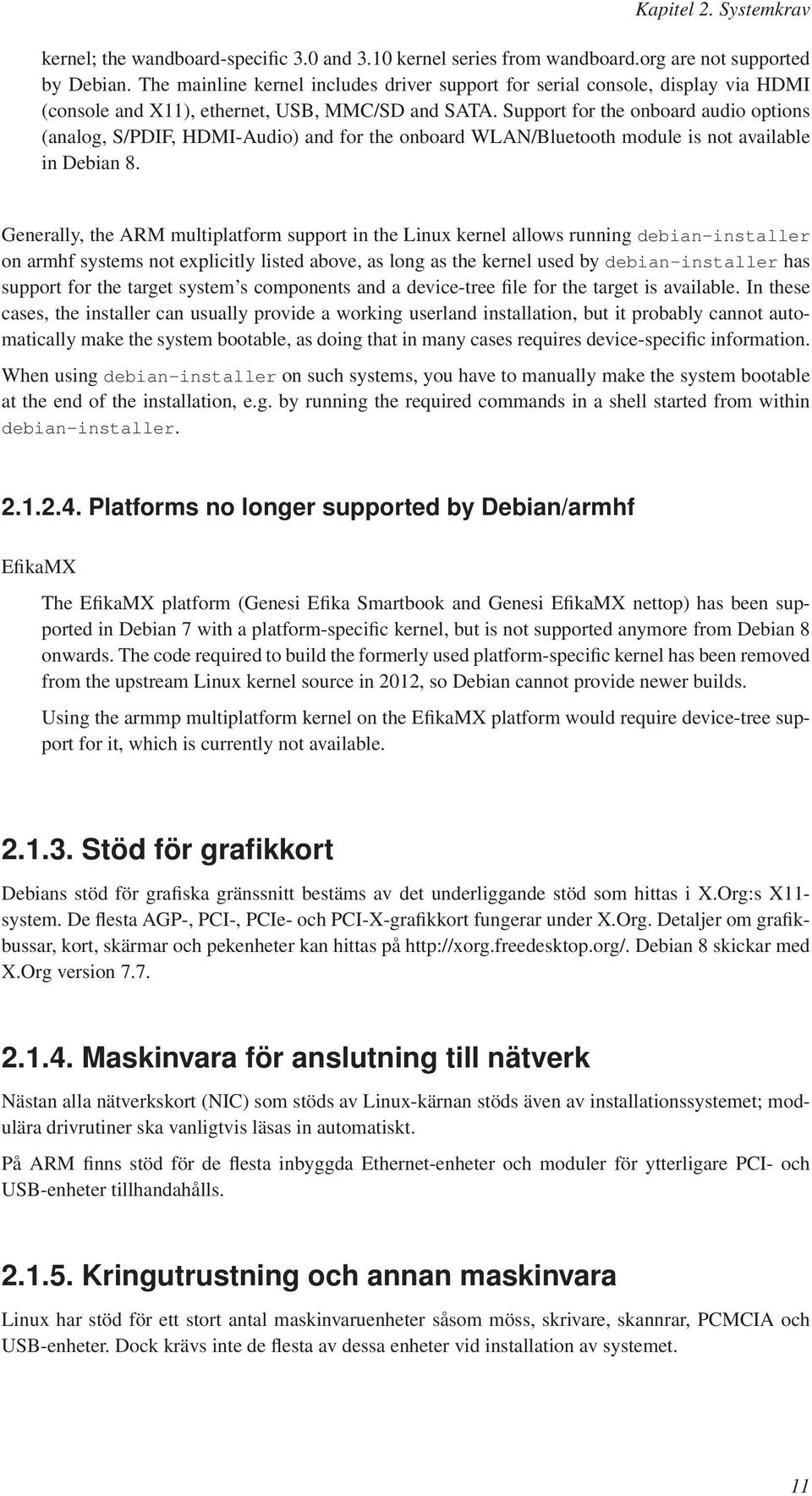 Support for the onboard audio options (analog, S/PDIF, HDMI-Audio) and for the onboard WLAN/Bluetooth module is not available in Debian 8.